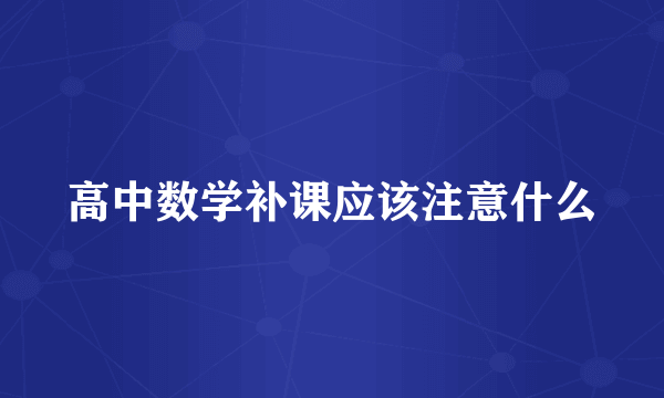 高中数学补课应该注意什么