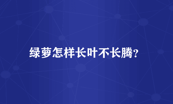 绿萝怎样长叶不长腾？