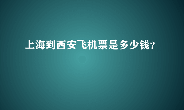 上海到西安飞机票是多少钱？
