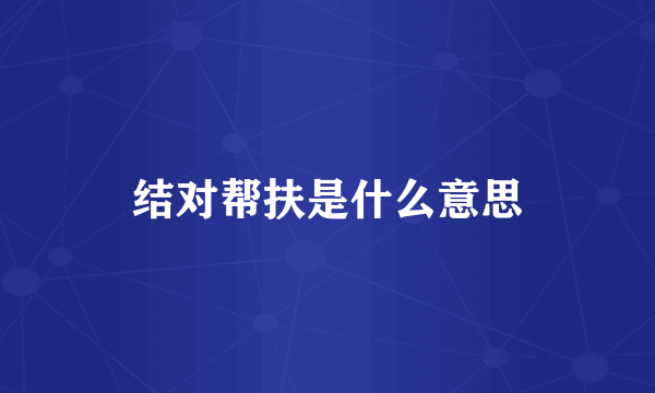 结对帮扶是什么意思