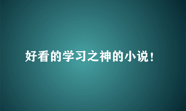 好看的学习之神的小说！