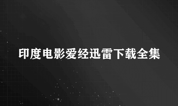 印度电影爱经迅雷下载全集
