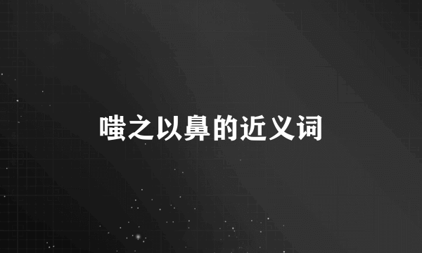 嗤之以鼻的近义词