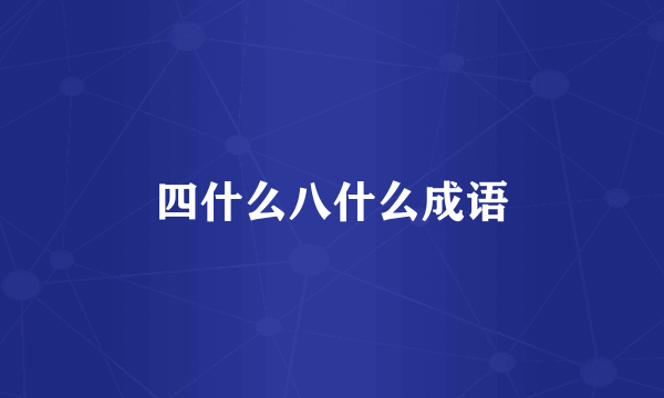 四什么八什么成语