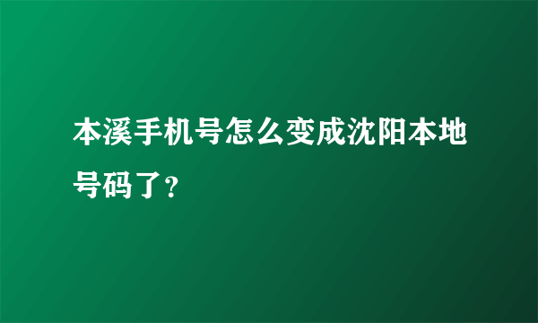 本溪手机号怎么变成沈阳本地号码了？