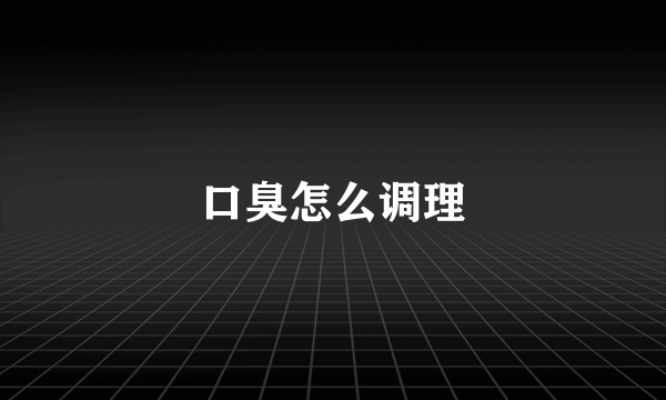 口臭怎么调理