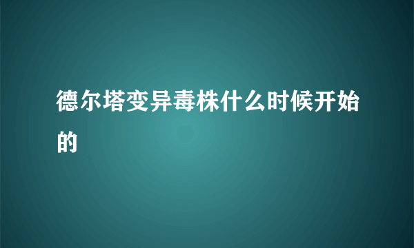 德尔塔变异毒株什么时候开始的