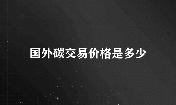 国外碳交易价格是多少