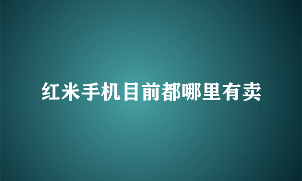 红米手机目前都哪里有卖
