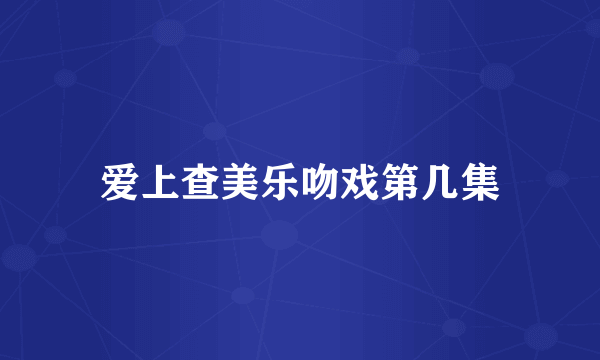 爱上查美乐吻戏第几集