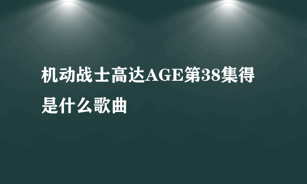 机动战士高达AGE第38集得是什么歌曲