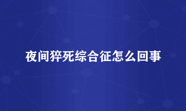 夜间猝死综合征怎么回事