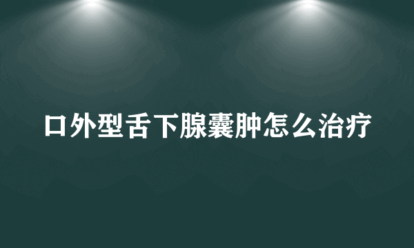 口外型舌下腺囊肿怎么治疗