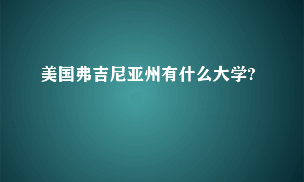 美国弗吉尼亚州有什么大学?