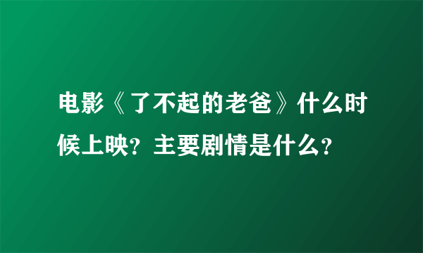 电影《了不起的老爸》什么时候上映？主要剧情是什么？