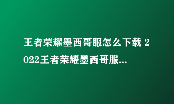 王者荣耀墨西哥服怎么下载 2022王者荣耀墨西哥服去哪里下