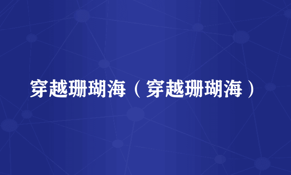 穿越珊瑚海（穿越珊瑚海）