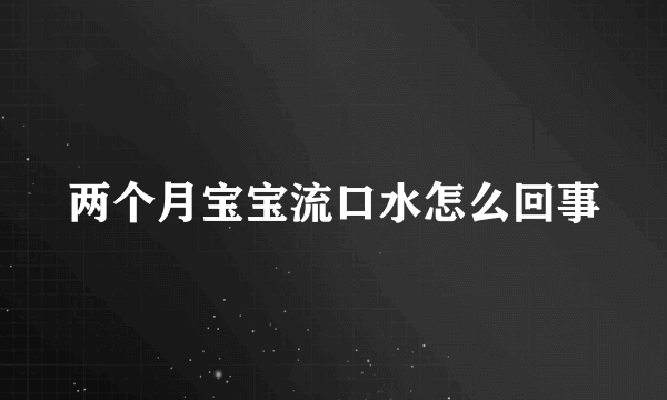 两个月宝宝流口水怎么回事