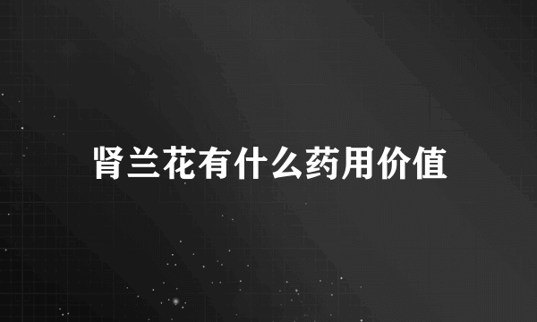 肾兰花有什么药用价值