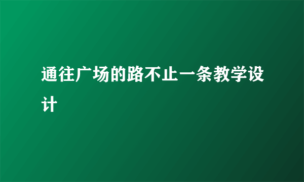通往广场的路不止一条教学设计