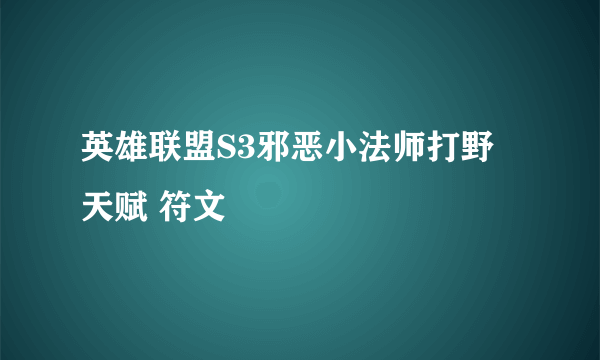 英雄联盟S3邪恶小法师打野 天赋 符文