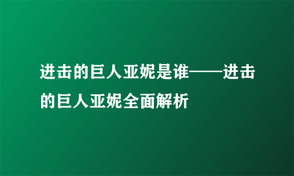 进击的巨人亚妮是谁——进击的巨人亚妮全面解析