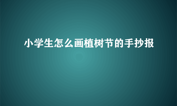 小学生怎么画植树节的手抄报