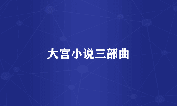 大宫小说三部曲