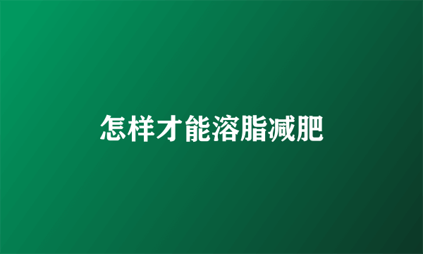 怎样才能溶脂减肥