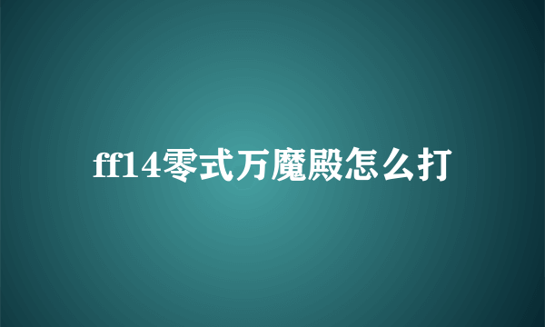 ff14零式万魔殿怎么打