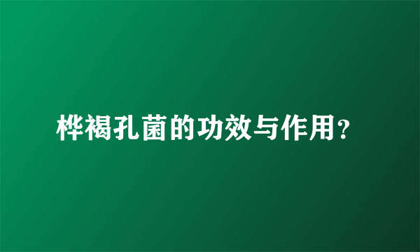 桦褐孔菌的功效与作用？