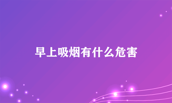 早上吸烟有什么危害