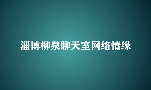 淄博柳泉聊天室网络情缘