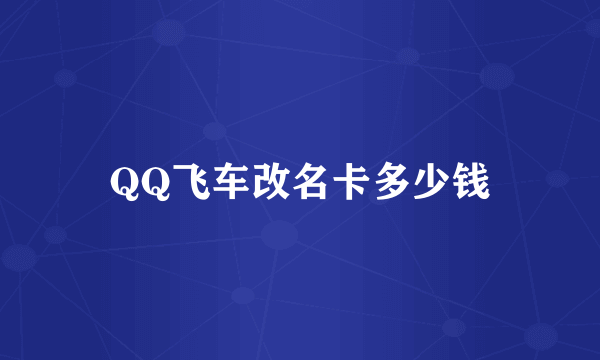 QQ飞车改名卡多少钱