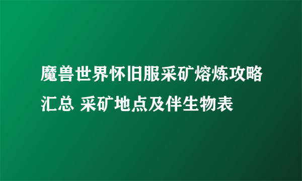 魔兽世界怀旧服采矿熔炼攻略汇总 采矿地点及伴生物表