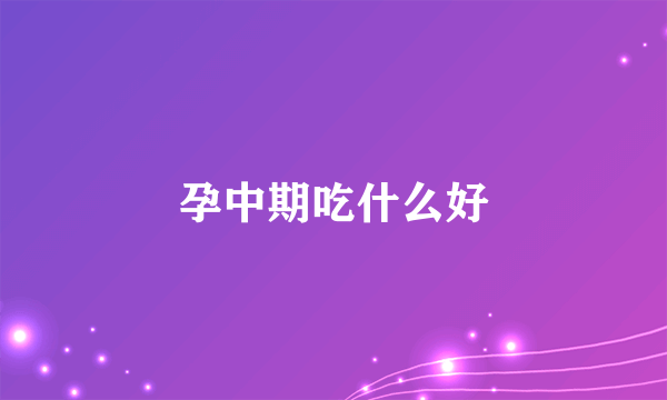 孕中期吃什么好