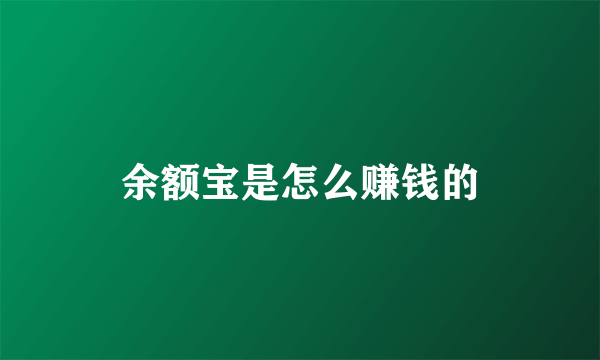 余额宝是怎么赚钱的