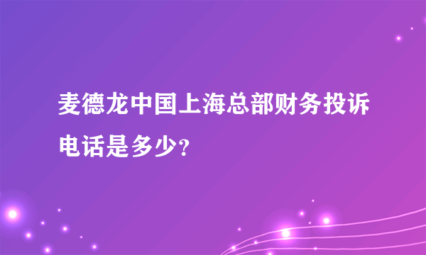 麦德龙中国上海总部财务投诉电话是多少？