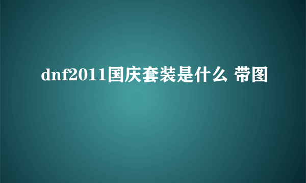 dnf2011国庆套装是什么 带图