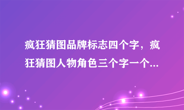 疯狂猜图品牌标志四个字，疯狂猜图人物角色三个字一个女人是什么