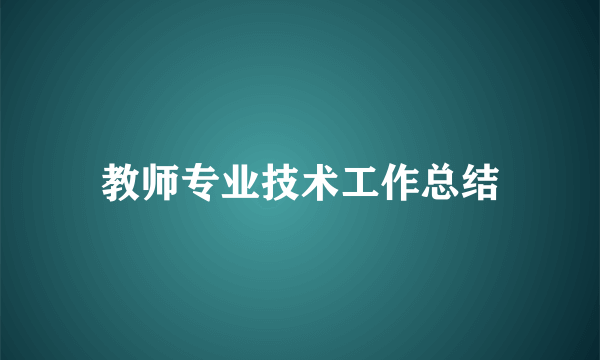 教师专业技术工作总结
