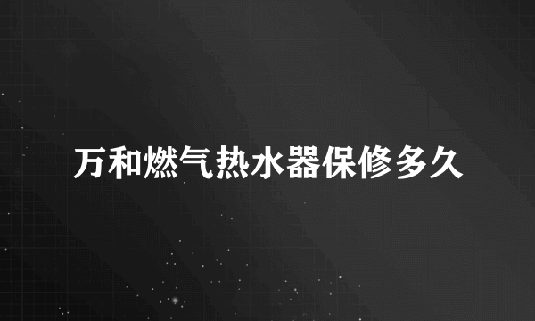 万和燃气热水器保修多久
