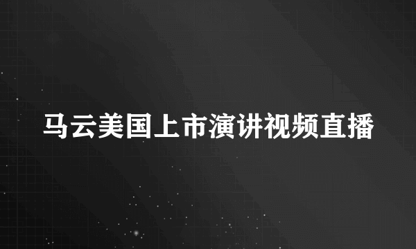马云美国上市演讲视频直播