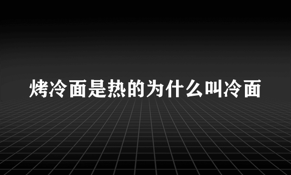 烤冷面是热的为什么叫冷面