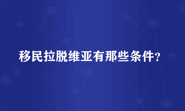 移民拉脱维亚有那些条件？