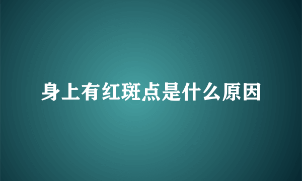 身上有红斑点是什么原因