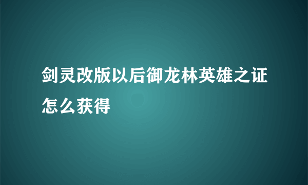 剑灵改版以后御龙林英雄之证怎么获得