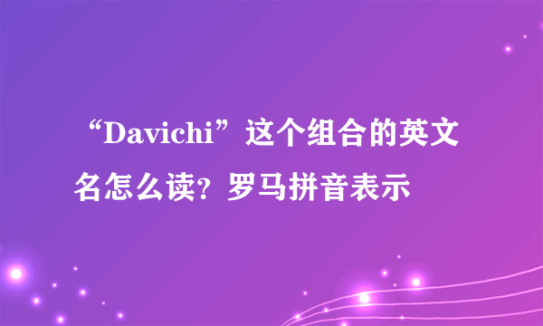 “Davichi”这个组合的英文名怎么读？罗马拼音表示