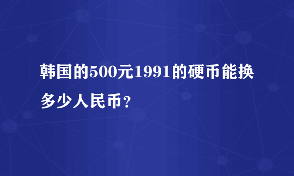 韩国的500元1991的硬币能换多少人民币？