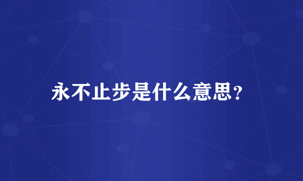 永不止步是什么意思？